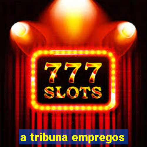 a tribuna empregos